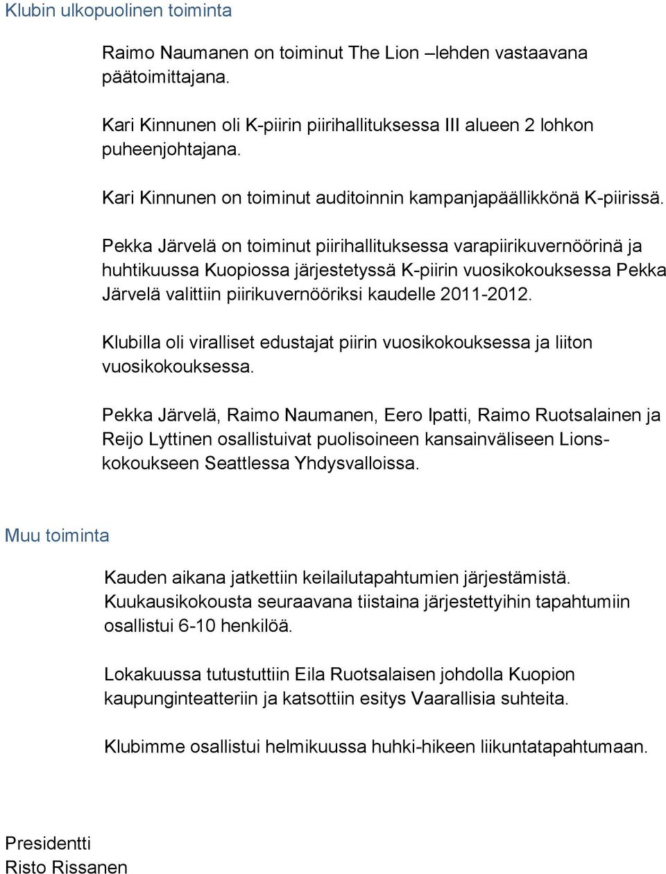 Pekka Järvelä on toiminut piirihallituksessa varapiirikuvernöörinä ja huhtikuussa Kuopiossa järjestetyssä K-piirin vuosikokouksessa Pekka Järvelä valittiin piirikuvernööriksi kaudelle 2011-2012.