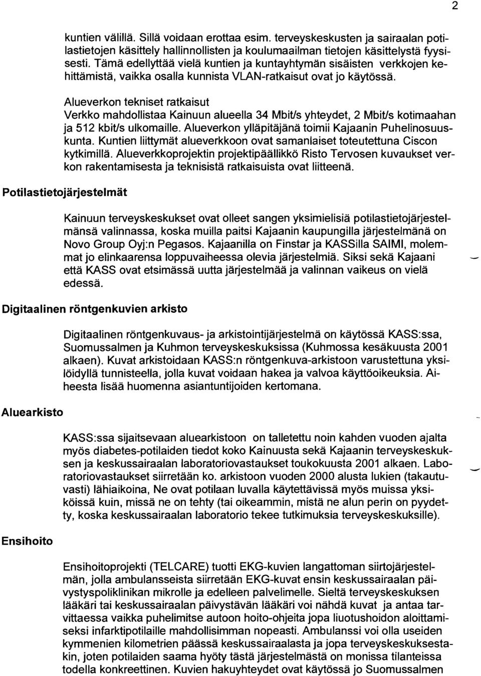 Alueverkon tekniset ratkaisut Verkko mahdollistaa Kainuun alueella 34 Mbit/s yhteydet, 2 MbiYs kotimaahan ja 512 kbit/s ulkomaille. Alueverkon ylläpitäjänä toimii Kajaanin Puhelinosuuskunta.