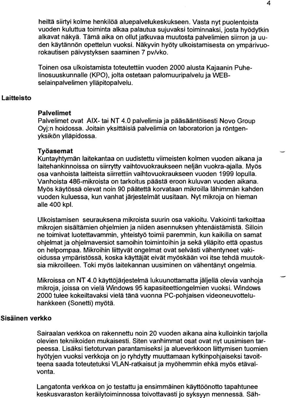 Toinen osa ~ilkoistamista toteutettiin vuoden 2000 alusta Kajaanin Puhelinosuuskunnalle (KPO), jolta ostetaan palomuuripalvelu ja WEBselainpalvelimen ylläpitopalvelu.