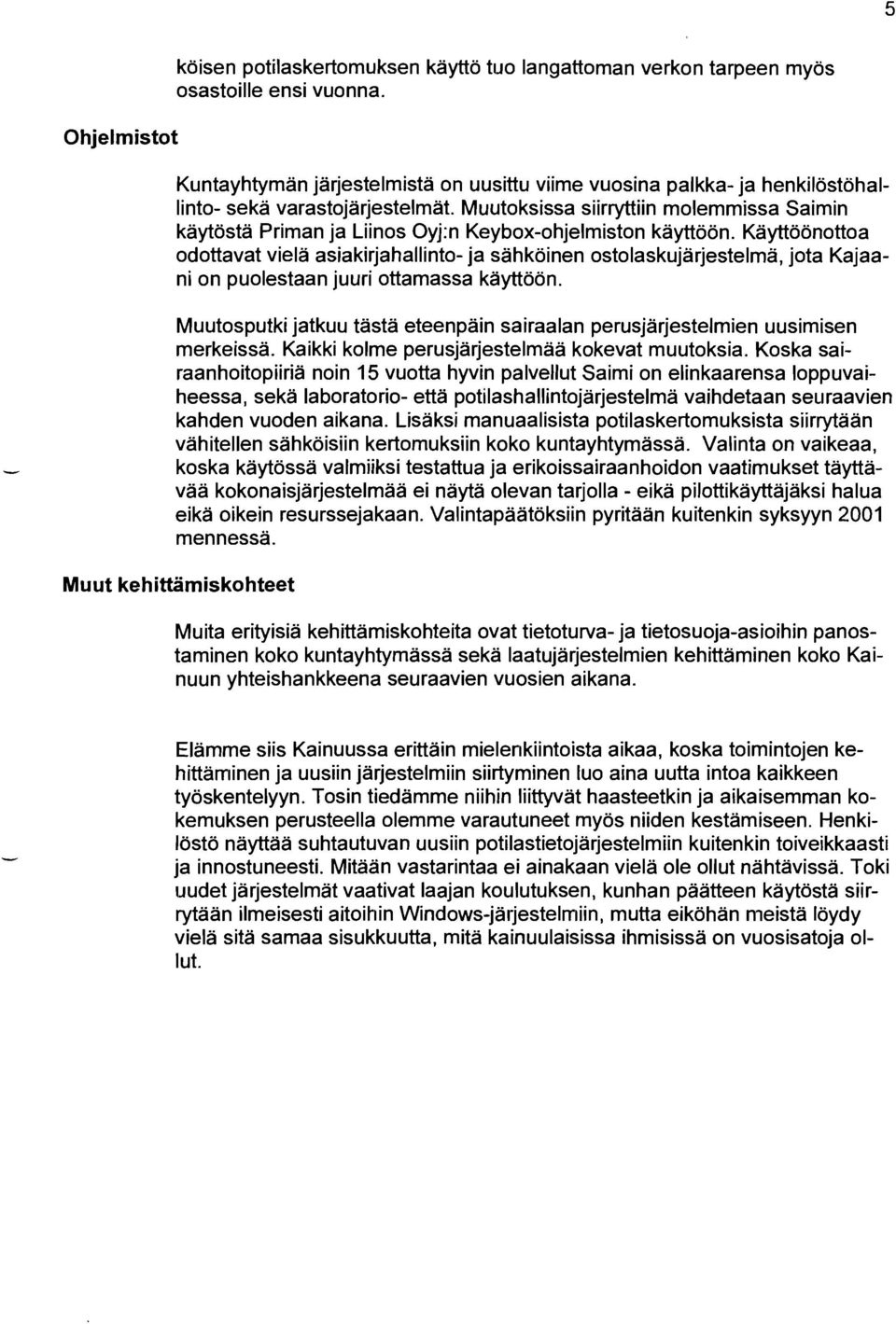 Muutoksissa siirryttiin molemmissa Saimin kaytösta Priman ja Liinos 0yj:n Keybox-ohjelmiston kayttöön.