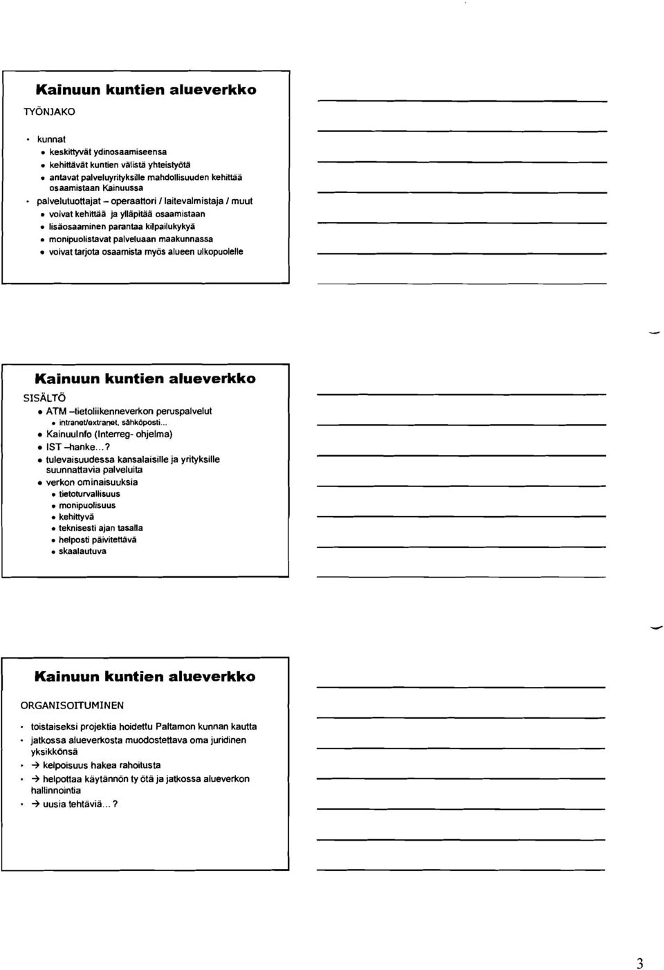 myös alueen ulkopuolelle Kainuun kuntien alueverkko. SISALTO ATM -tietoliikenneverkon peruspalvelut intranetlextranet. sahköposti... Kainuulnfo (Interreg- ohjelma) IST-hanke.