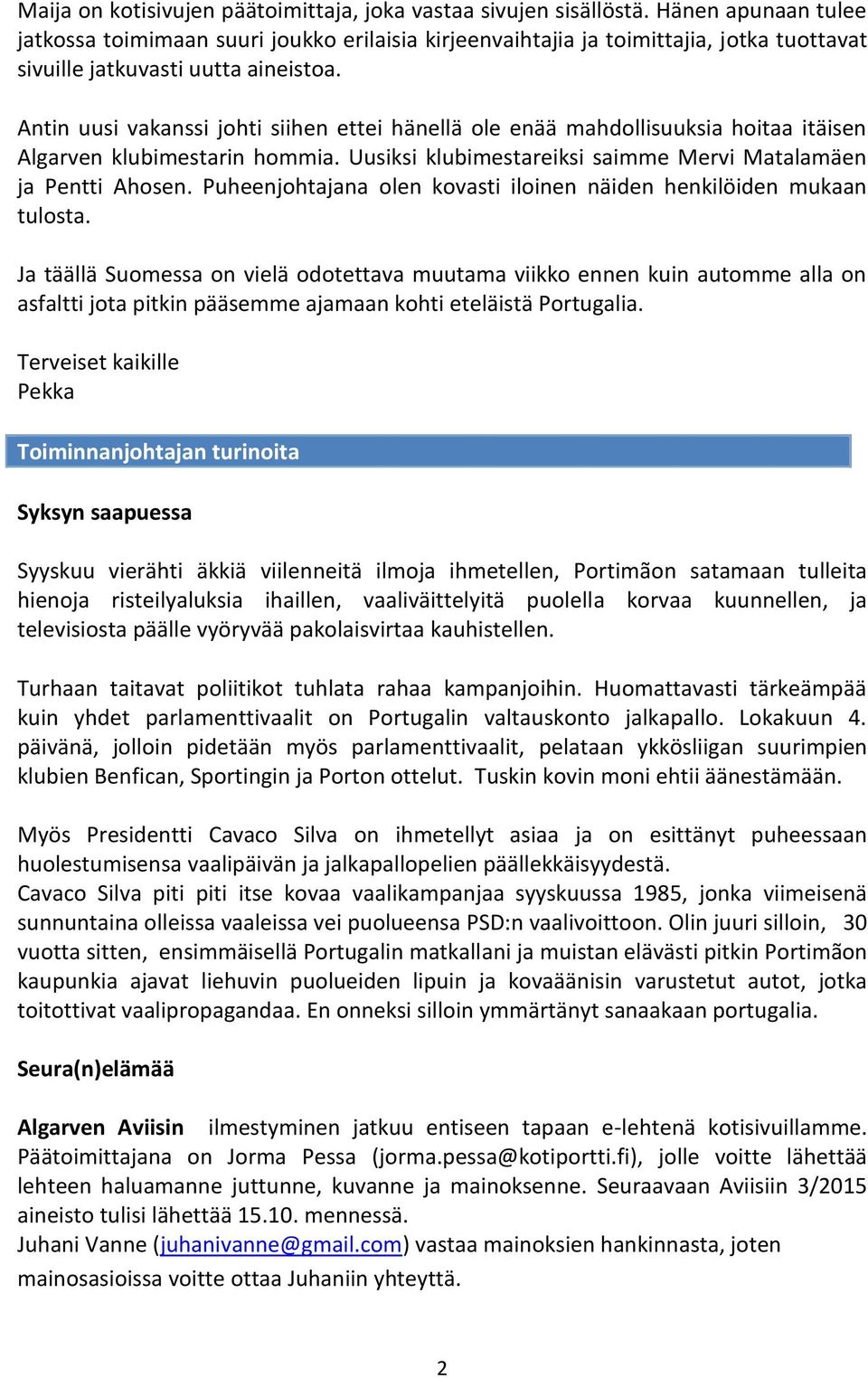 Antin uusi vakanssi johti siihen ettei hänellä ole enää mahdollisuuksia hoitaa itäisen Algarven klubimestarin hommia. Uusiksi klubimestareiksi saimme Mervi Matalamäen ja Pentti Ahosen.