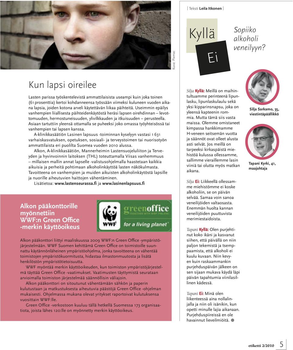käytettävän liikaa päihteitä. Useimmin epäilys vanhempien liiallisesta päihteidenkäytöstä heräsi lapsen oirehdinnan levottomuuden, hermostuneisuuden, ylivilkkauden ja itkuisuuden perusteella.