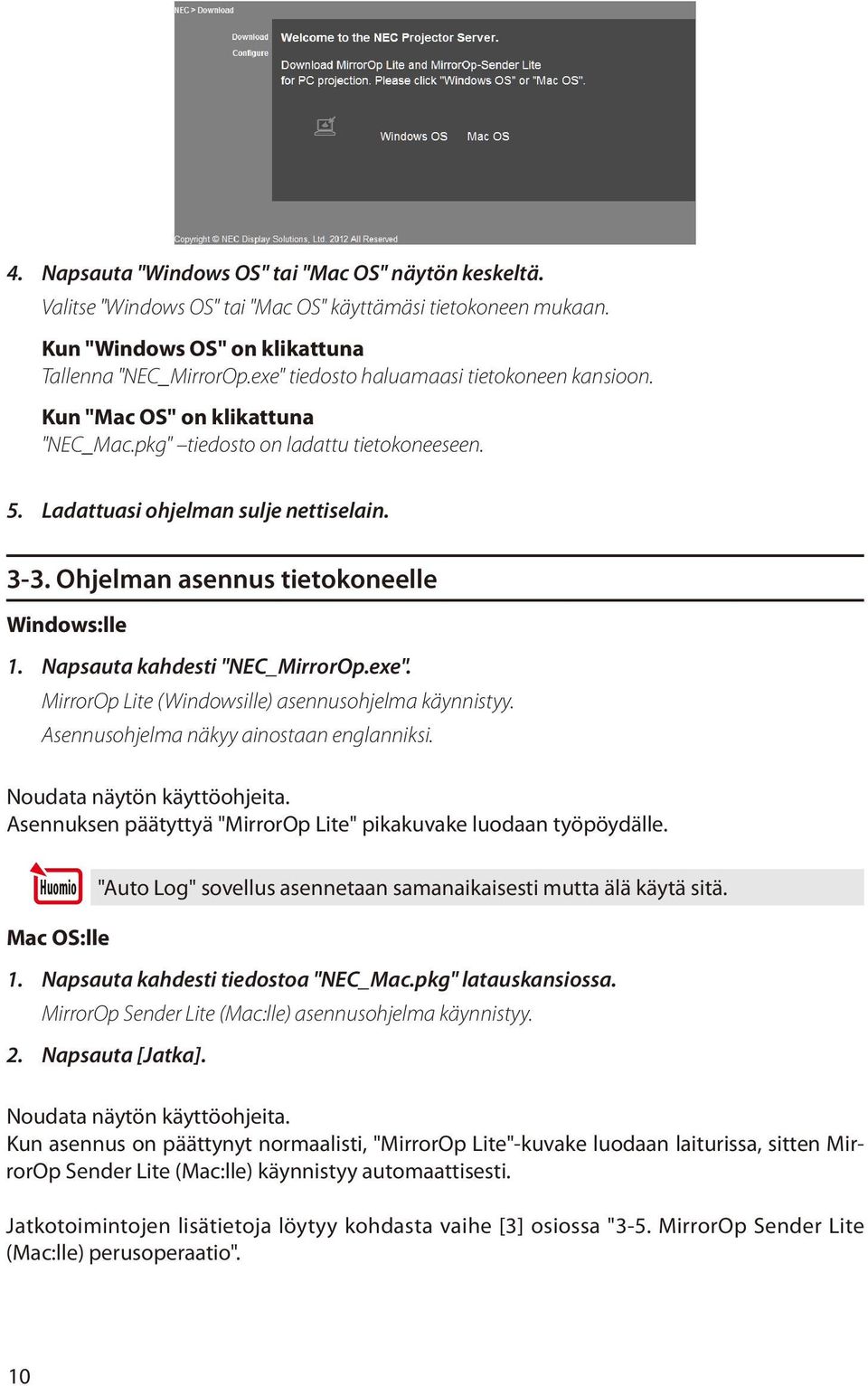 Ohjelman asennus tietokoneelle Windows:lle 1. Napsauta kahdesti "NEC_MirrorOp.exe". MirrorOp Lite (Windowsille) asennusohjelma käynnistyy. Asennusohjelma näkyy ainostaan englanniksi.