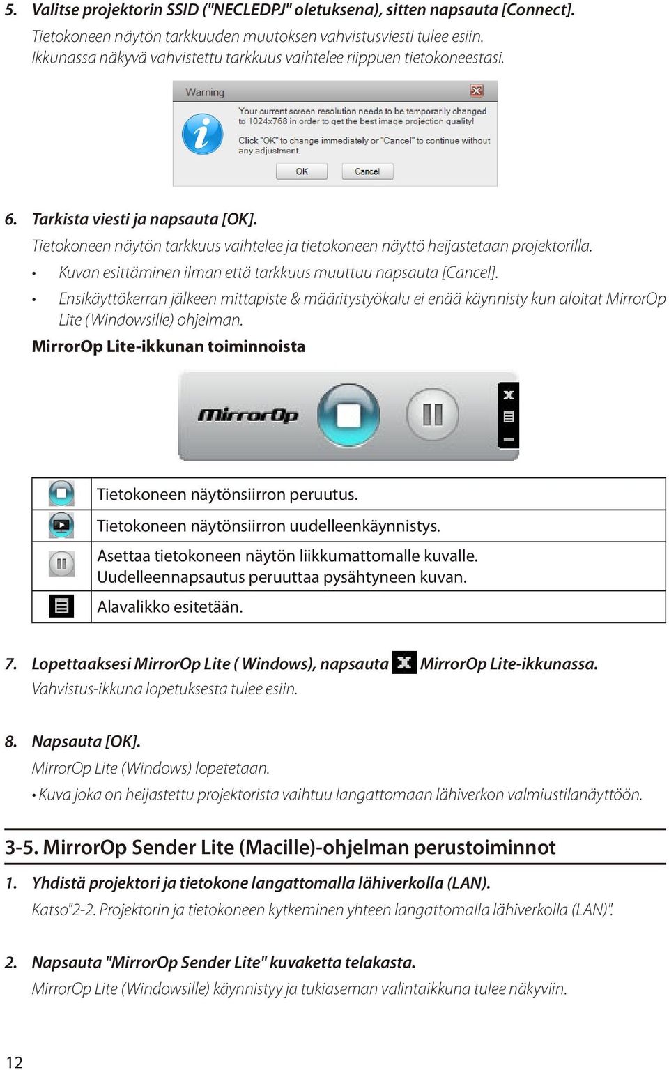 Kuvan esittäminen ilman että tarkkuus muuttuu napsauta [Cancel]. Ensikäyttökerran jälkeen mittapiste & määritystyökalu ei enää käynnisty kun aloitat MirrorOp Lite (Windowsille) ohjelman.