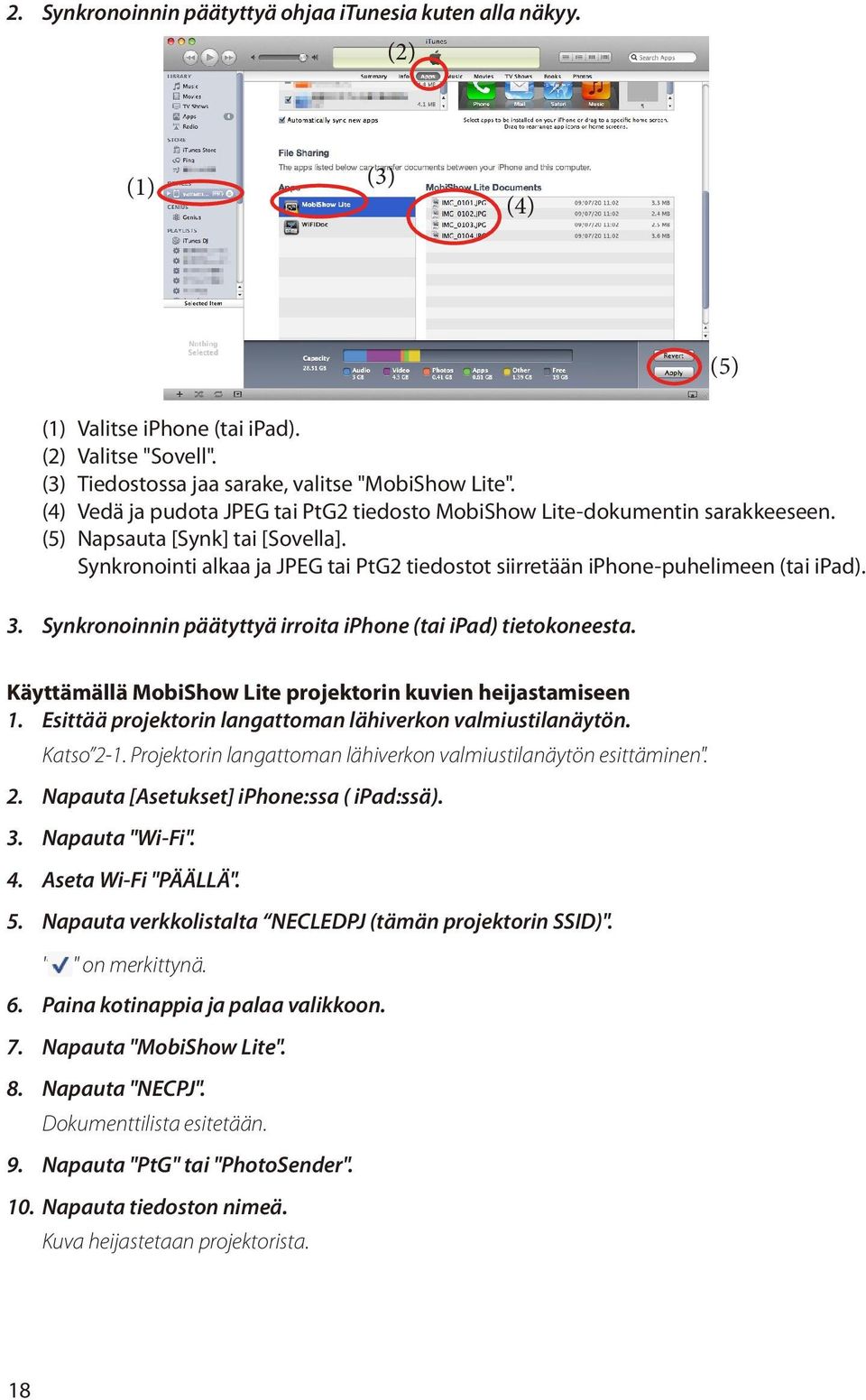 Synkronointi alkaa ja JPEG tai PtG2 tiedostot siirretään iphone-puhelimeen (tai ipad). 3. Synkronoinnin päätyttyä irroita iphone (tai ipad) tietokoneesta.