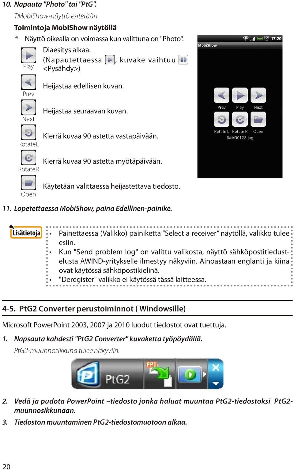 Kierrä kuvaa 90 astetta myötäpäivään. Käytetään valittaessa heijastettava tiedosto. 11. Lopetettaessa MobiShow, paina Edellinen-painike.