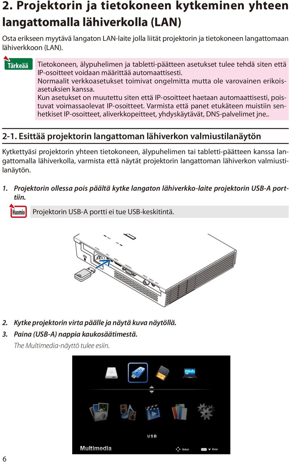 Normaalit verkkoasetukset toimivat ongelmitta mutta ole varovainen erikoisasetuksien kanssa.