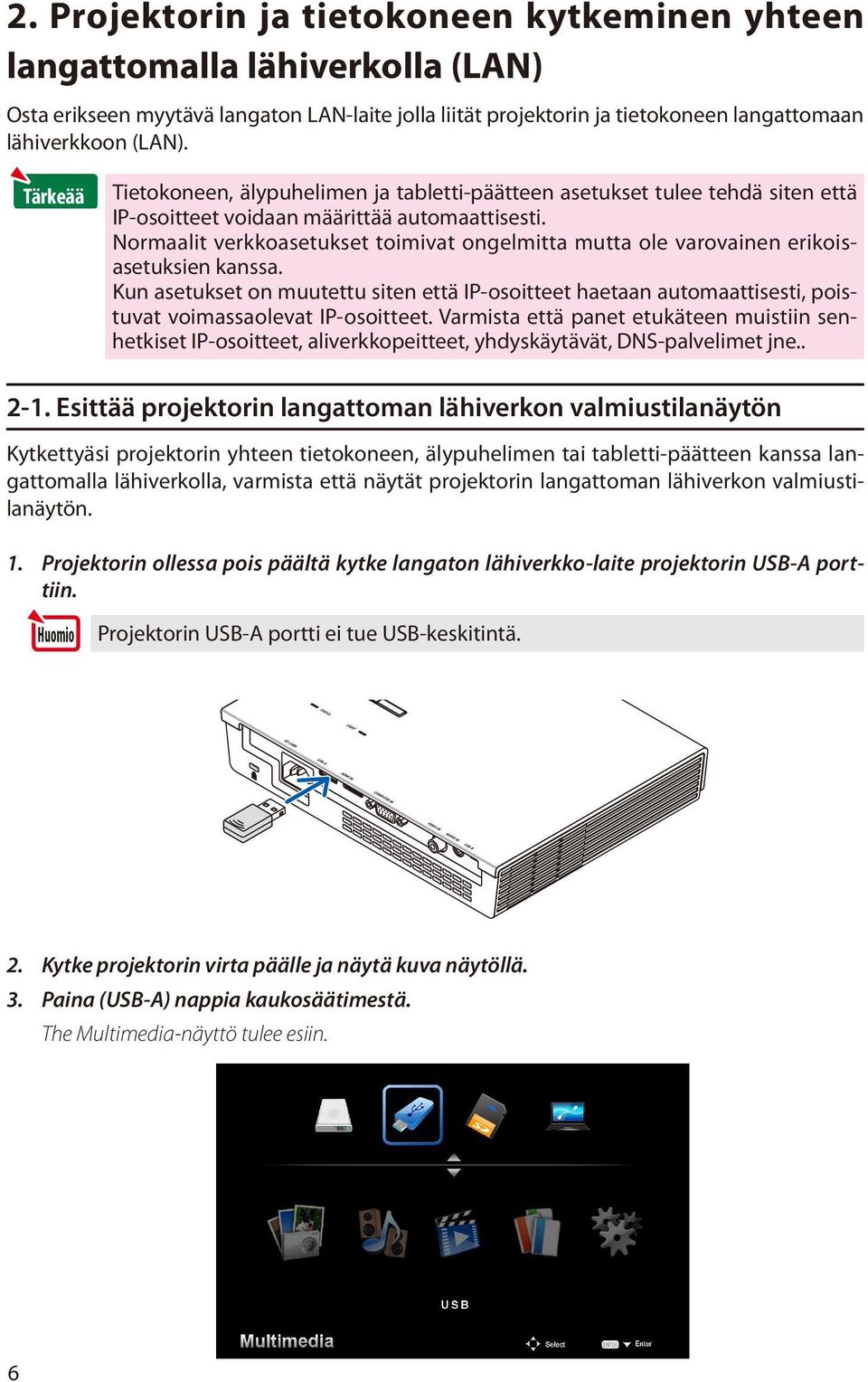 Normaalit verkkoasetukset toimivat ongelmitta mutta ole varovainen erikoisasetuksien kanssa.