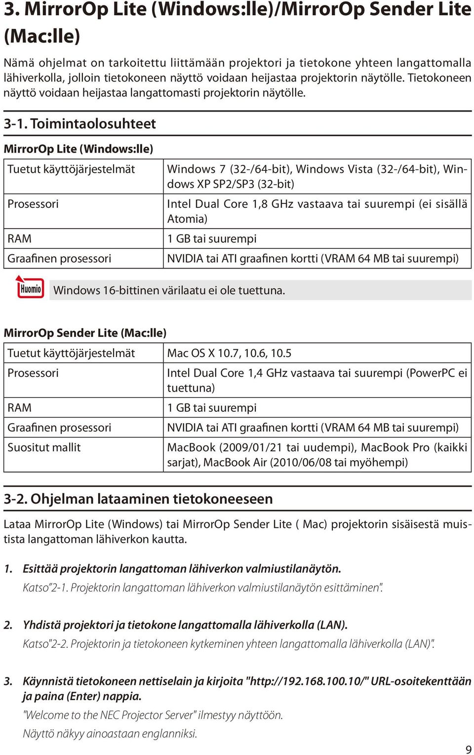 Toimintaolosuhteet MirrorOp Lite (Windows:lle) Tuetut käyttöjärjestelmät Prosessori RAM Graafinen prosessori Windows 7 (32-/64-bit), Windows Vista (32-/64-bit), Windows XP SP2/SP3 (32-bit) Intel Dual
