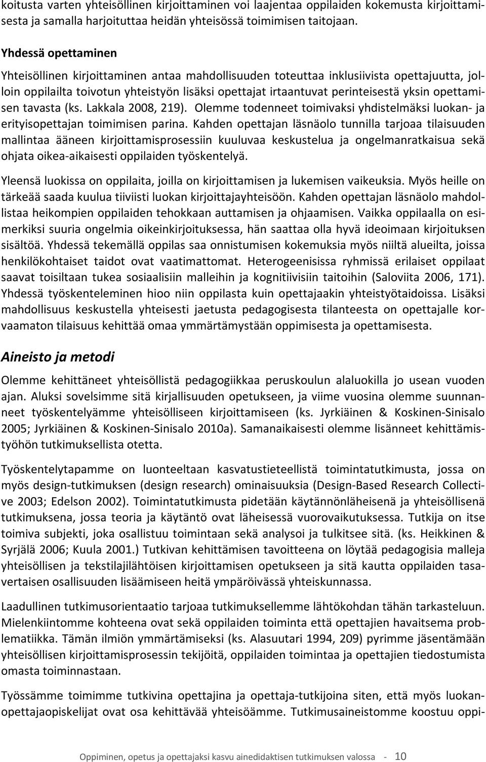 opettamisen tavasta (ks. Lakkala 2008, 219). Olemme todenneet toimivaksi yhdistelmäksi luokan- ja erityisopettajan toimimisen parina.