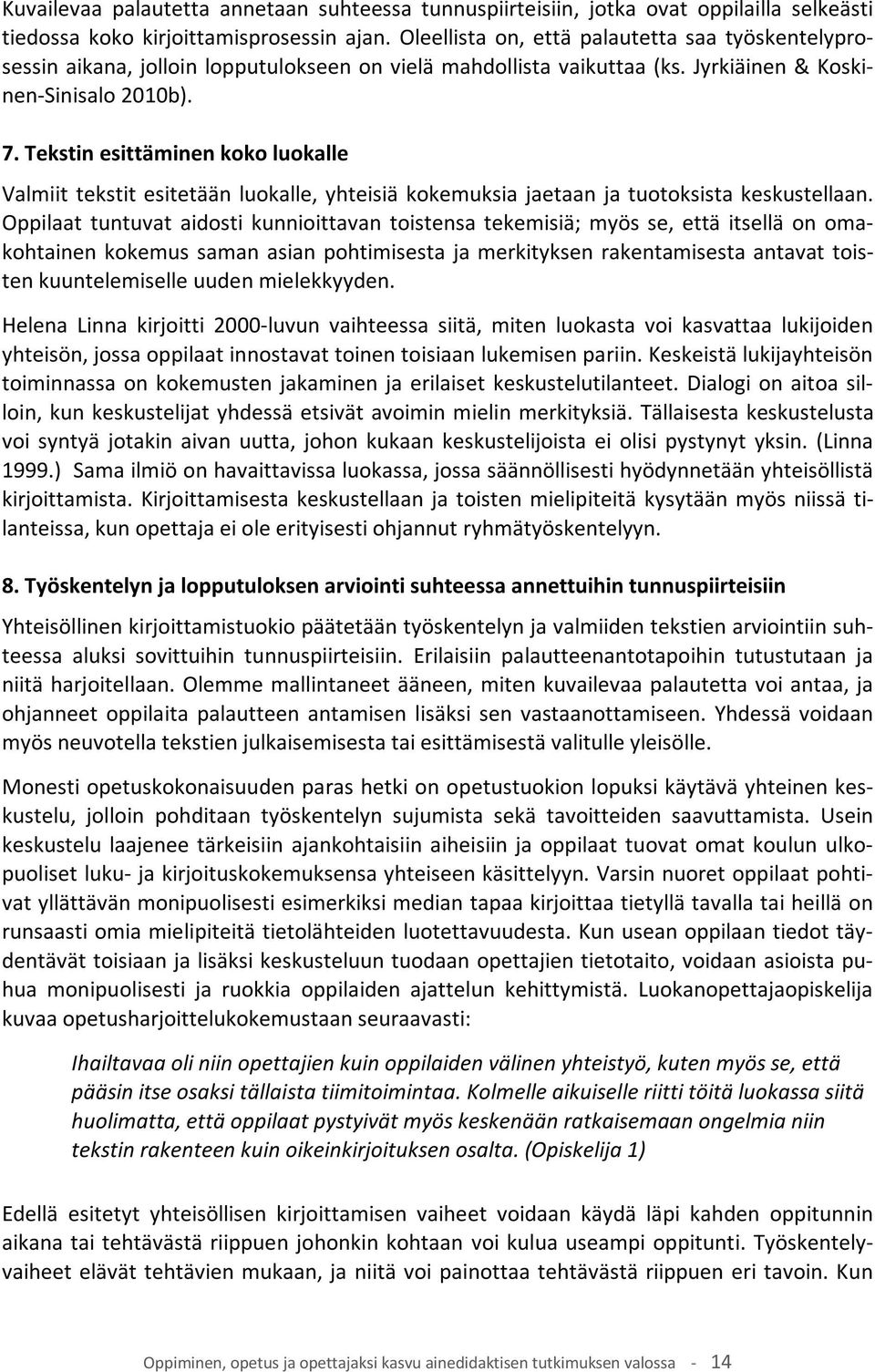 Tekstin esittäminen koko luokalle Valmiit tekstit esitetään luokalle, yhteisiä kokemuksia jaetaan ja tuotoksista keskustellaan.