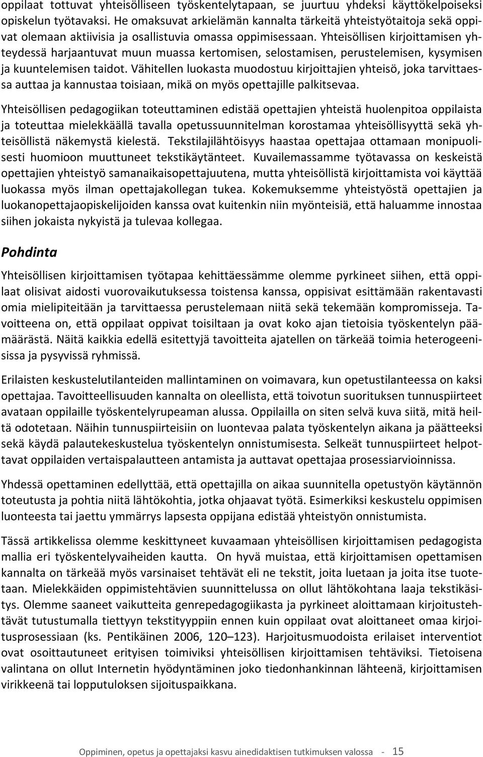 Yhteisöllisen kirjoittamisen yhteydessä harjaantuvat muun muassa kertomisen, selostamisen, perustelemisen, kysymisen ja kuuntelemisen taidot.