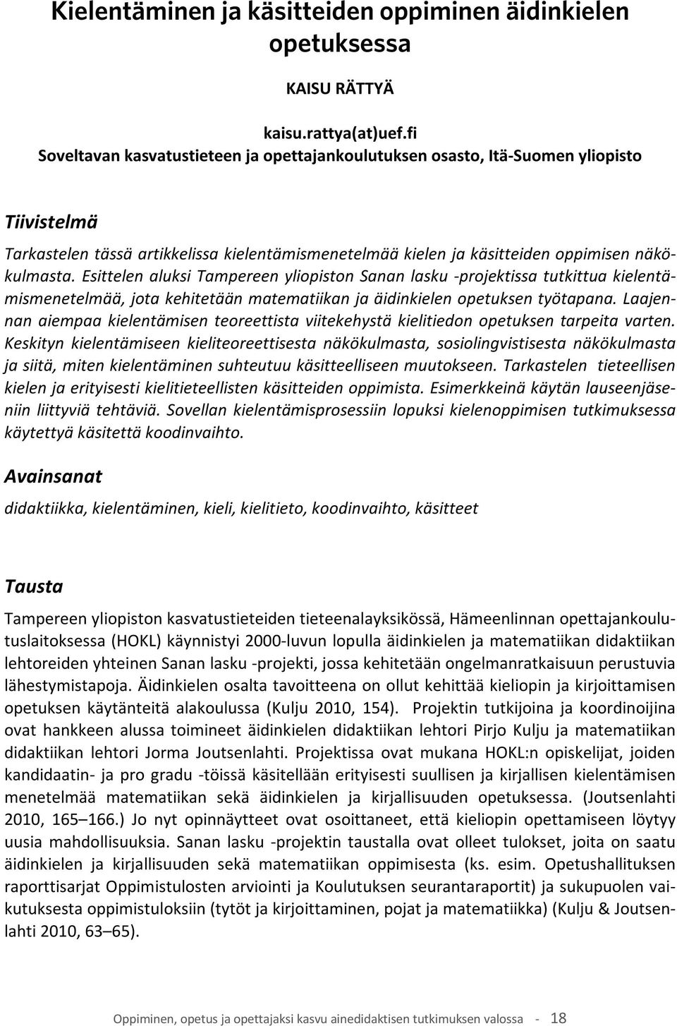 Esittelen aluksi Tampereen yliopiston Sanan lasku -projektissa tutkittua kielentämismenetelmää, jota kehitetään matematiikan ja äidinkielen opetuksen työtapana.