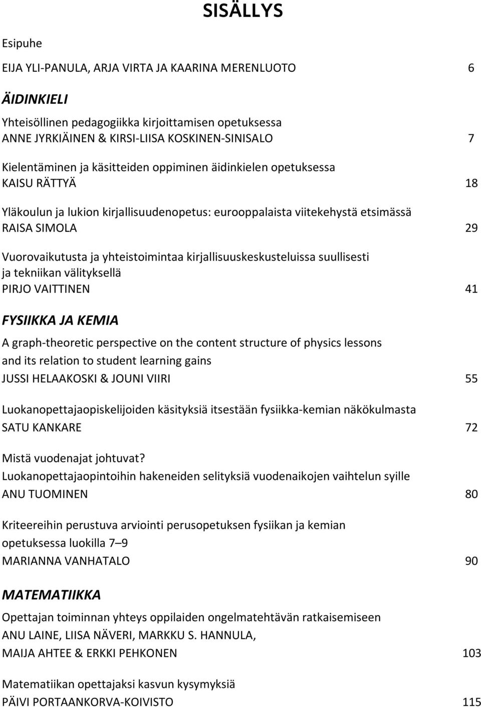 kirjallisuuskeskusteluissa suullisesti ja tekniikan välityksellä PIRJO VAITTINEN 41 FYSIIKKA JA KEMIA A graph-theoretic perspective on the content structure of physics lessons and its relation to