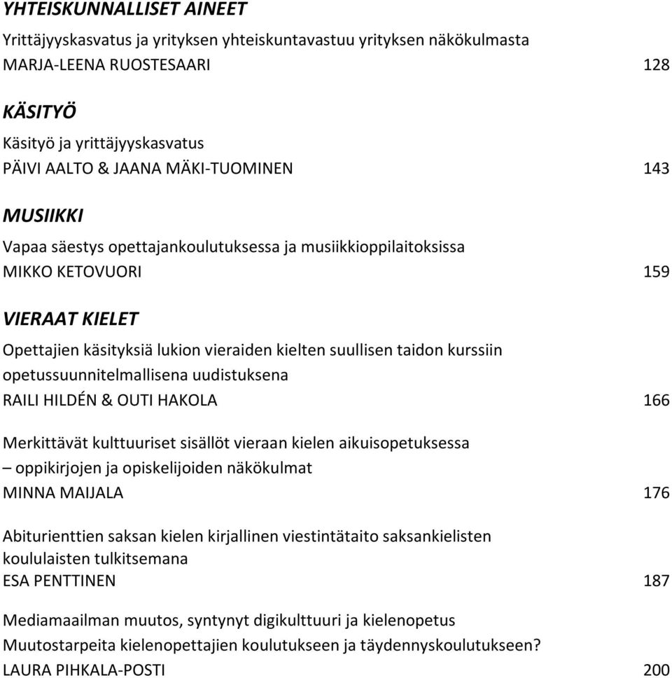 opetussuunnitelmallisena uudistuksena RAILI HILDÉN & OUTI HAKOLA 166 Merkittävät kulttuuriset sisällöt vieraan kielen aikuisopetuksessa oppikirjojen ja opiskelijoiden näkökulmat MINNA MAIJALA 176