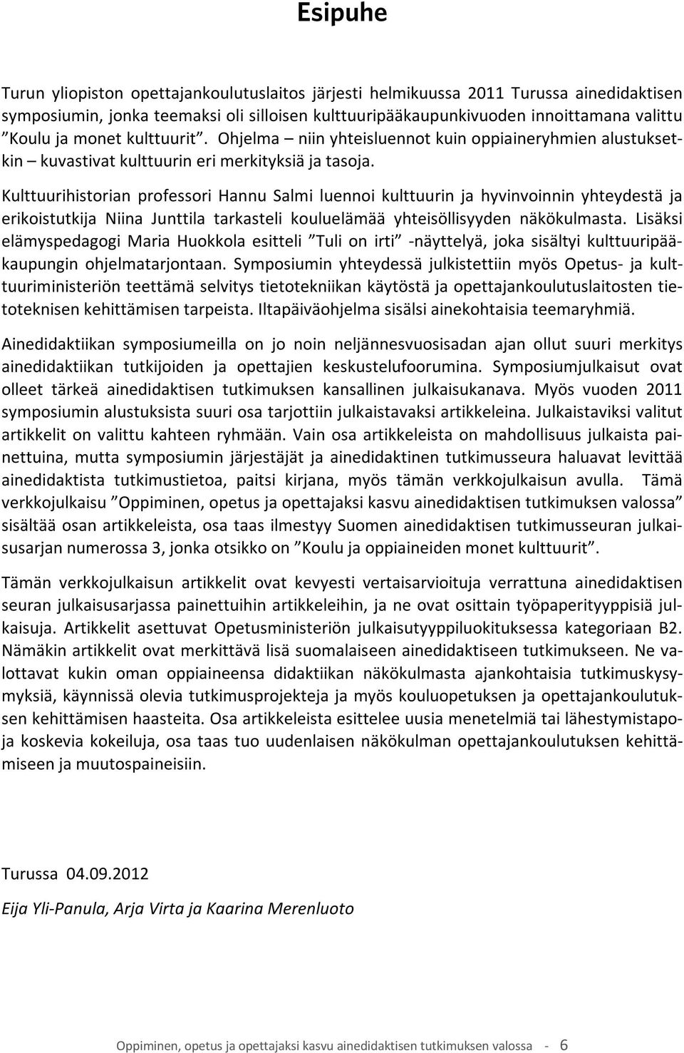 Kulttuurihistorian professori Hannu Salmi luennoi kulttuurin ja hyvinvoinnin yhteydestä ja erikoistutkija Niina Junttila tarkasteli kouluelämää yhteisöllisyyden näkökulmasta.