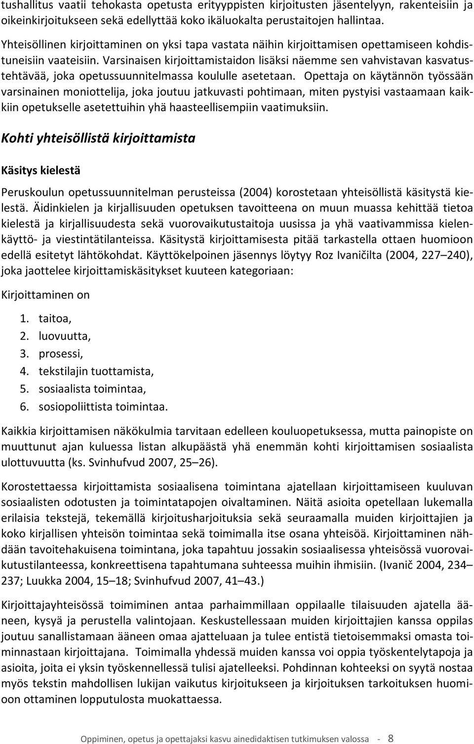 Varsinaisen kirjoittamistaidon lisäksi näemme sen vahvistavan kasvatustehtävää, joka opetussuunnitelmassa koululle asetetaan.