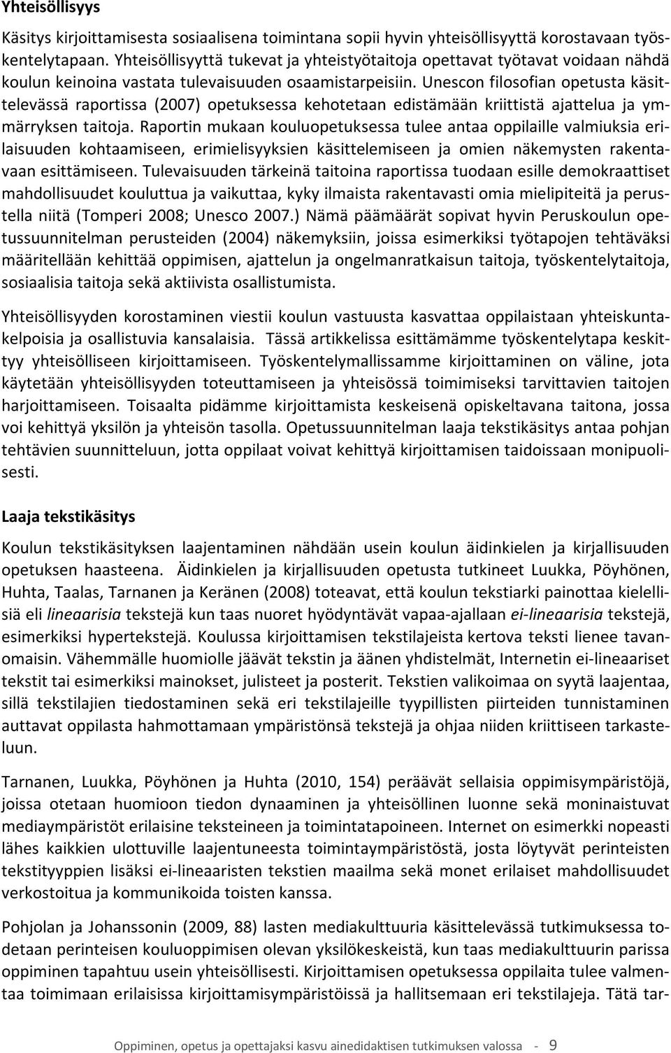 Unescon filosofian opetusta käsittelevässä raportissa (2007) opetuksessa kehotetaan edistämään kriittistä ajattelua ja ymmärryksen taitoja.