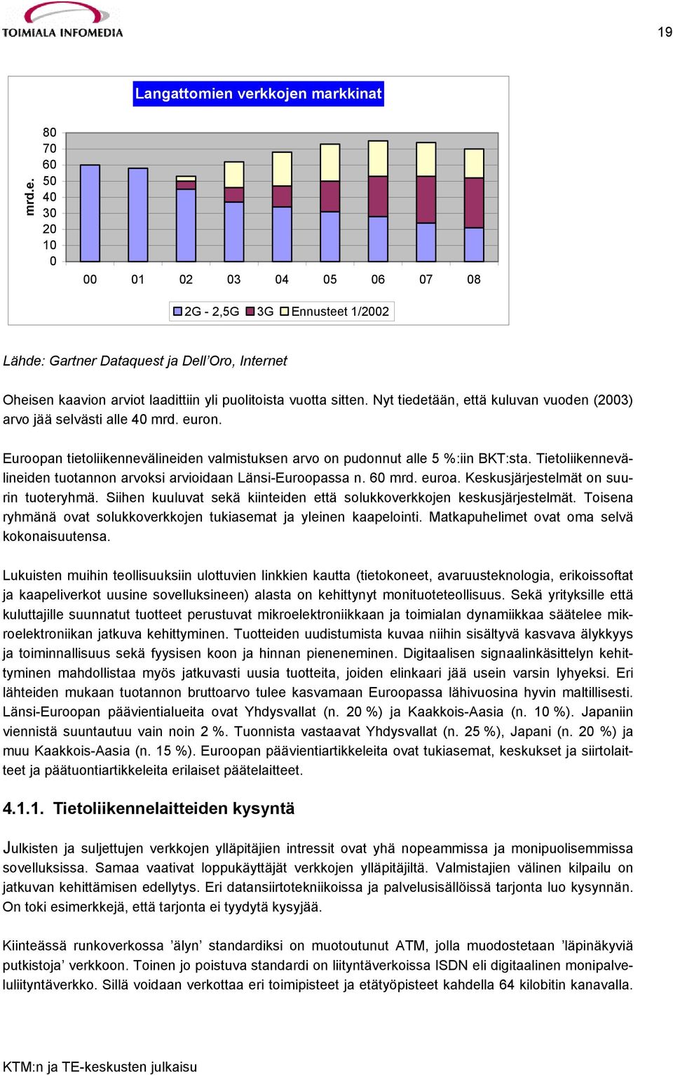 Nyt tiedetään, että kuluvan vuoden (2003) arvo jää selvästi alle 40 mrd. euron. Euroopan tietoliikennevälineiden valmistuksen arvo on pudonnut alle 5 %:iin BKT:sta.