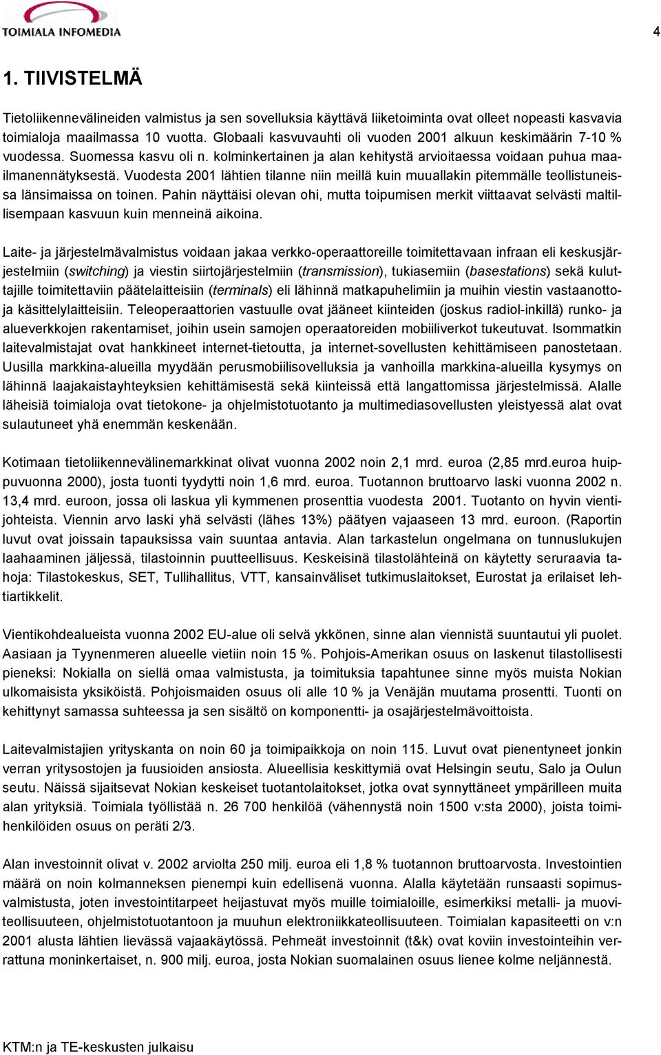 Vuodesta 2001 lähtien tilanne niin meillä kuin muuallakin pitemmälle teollistuneissa länsimaissa on toinen.