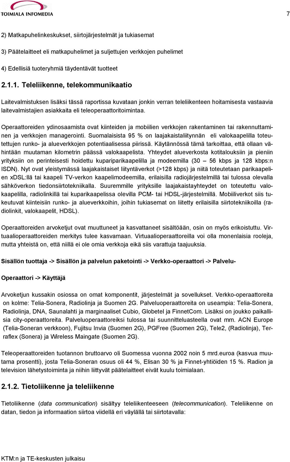 Operaattoreiden ydinosaamista ovat kiinteiden ja mobiilien verkkojen rakentaminen tai rakennuttaminen ja verkkojen managerointi.