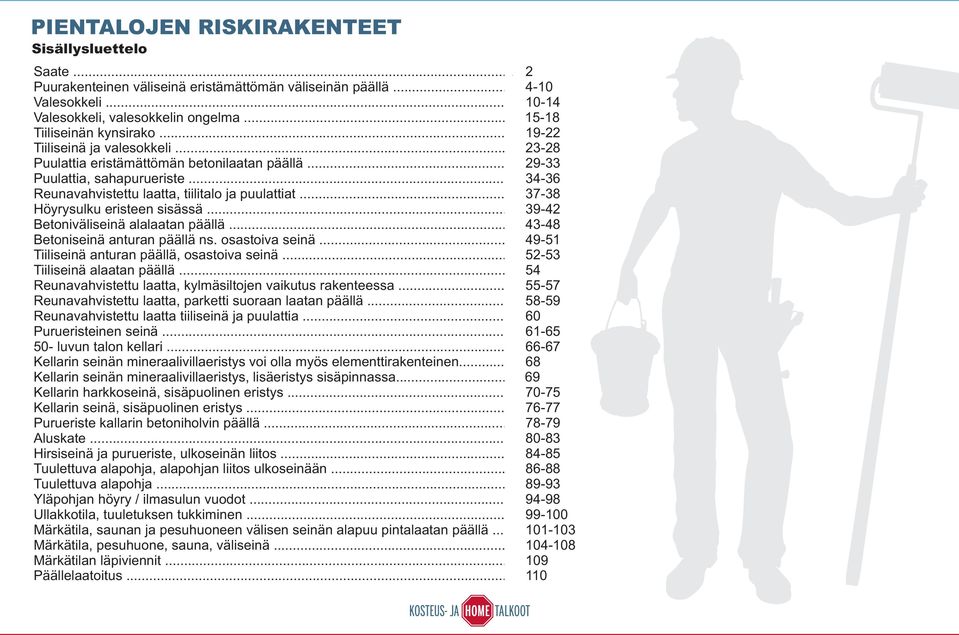 .. 34-36 Reunavahvistettu laatta, tiilitalo ja puulattiat... 37-38 Höyrysulku eristeen sisässä... 39-42 Betoniväliseinä alalaatan päällä... 43-48 Betoniseinä anturan päällä ns. osastoiva seinä.