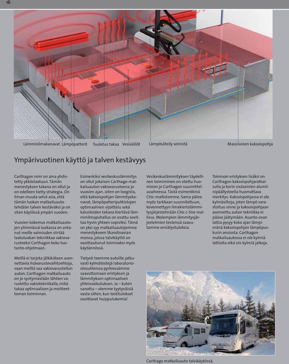 Vuosien kokemus matkailuautojen ylimmässä luokassa on antanut meille valmiuden siirtää laatuluokan tekniikkaa vakiovarusteeksi Carthagon koko tuotanto-ohjelmaan.
