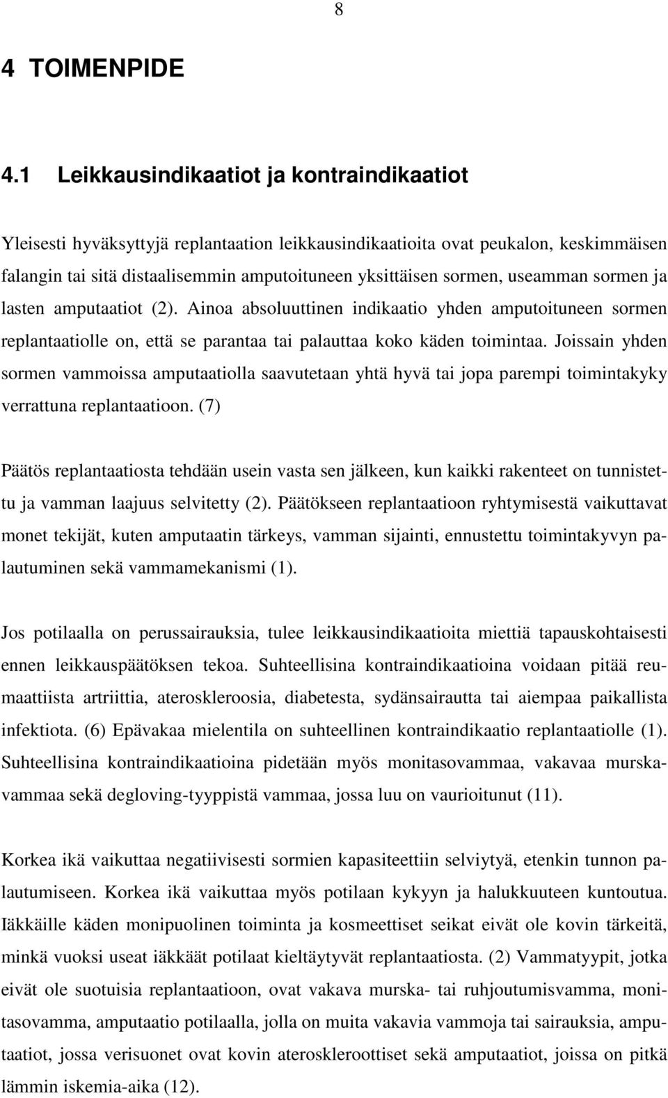 useamman sormen ja lasten amputaatiot (2). Ainoa absoluuttinen indikaatio yhden amputoituneen sormen replantaatiolle on, että se parantaa tai palauttaa koko käden toimintaa.