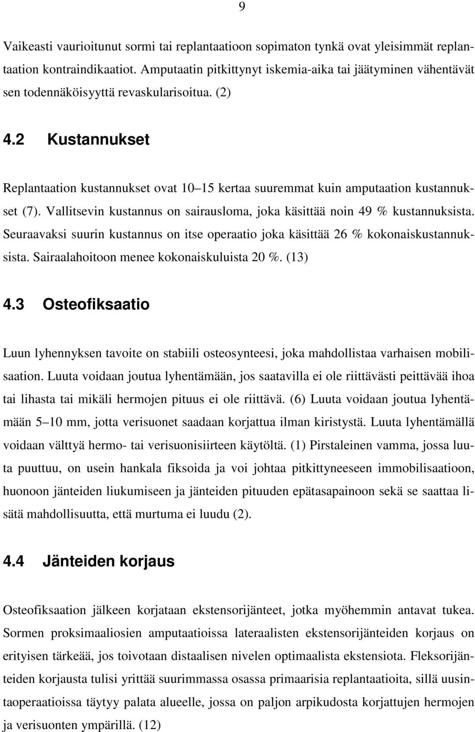 2 Kustannukset Replantaation kustannukset ovat 10 15 kertaa suuremmat kuin amputaation kustannukset (7). Vallitsevin kustannus on sairausloma, joka käsittää noin 49 % kustannuksista.