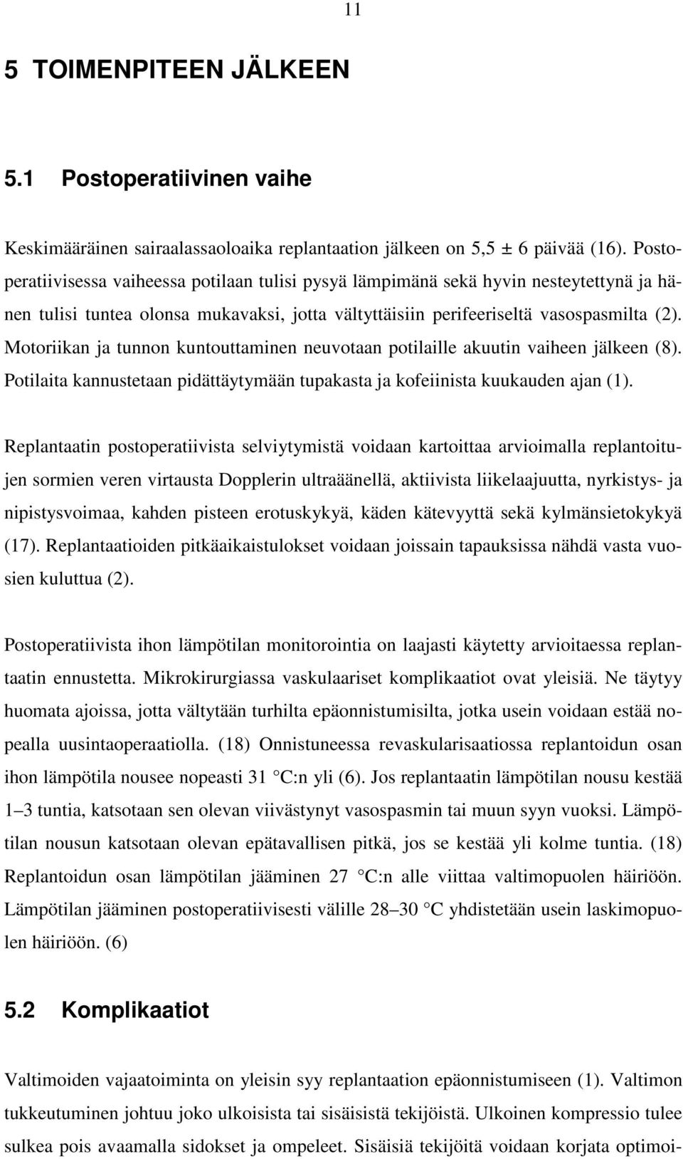 Motoriikan ja tunnon kuntouttaminen neuvotaan potilaille akuutin vaiheen jälkeen (8). Potilaita kannustetaan pidättäytymään tupakasta ja kofeiinista kuukauden ajan (1).