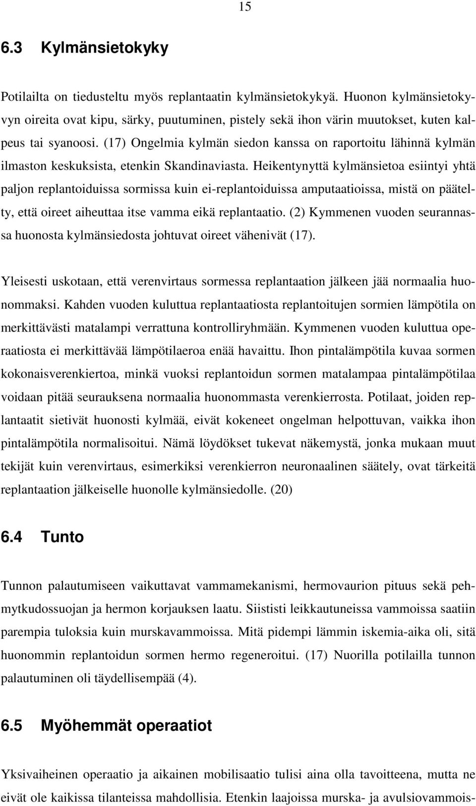 (17) Ongelmia kylmän siedon kanssa on raportoitu lähinnä kylmän ilmaston keskuksista, etenkin Skandinaviasta.