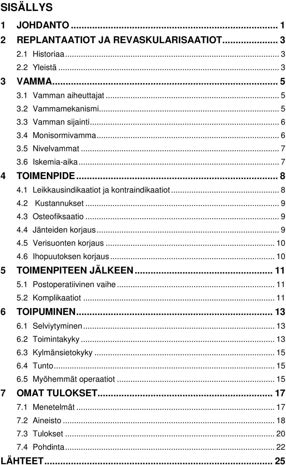 .. 9 4.5 Verisuonten korjaus... 10 4.6 Ihopuutoksen korjaus... 10 5 TOIMENPITEEN JÄLKEEN... 11 5.1 Postoperatiivinen vaihe... 11 5.2 Komplikaatiot... 11 6 TOIPUMINEN... 13 6.1 Selviytyminen... 13 6.2 Toimintakyky.