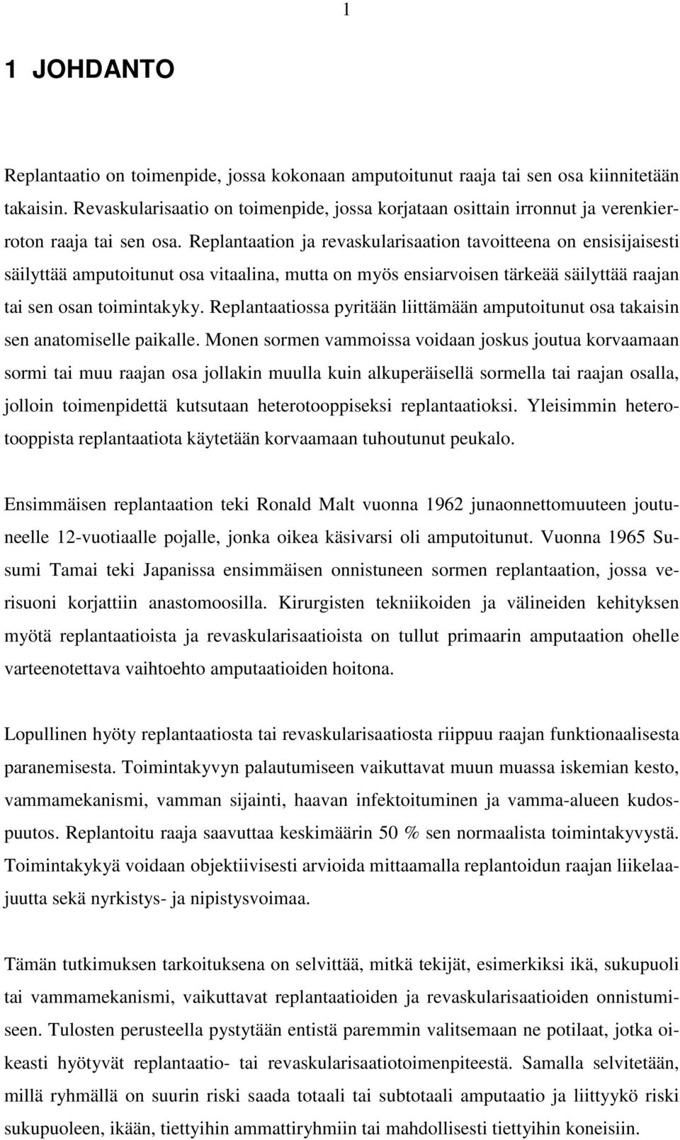 Replantaation ja revaskularisaation tavoitteena on ensisijaisesti säilyttää amputoitunut osa vitaalina, mutta on myös ensiarvoisen tärkeää säilyttää raajan tai sen osan toimintakyky.