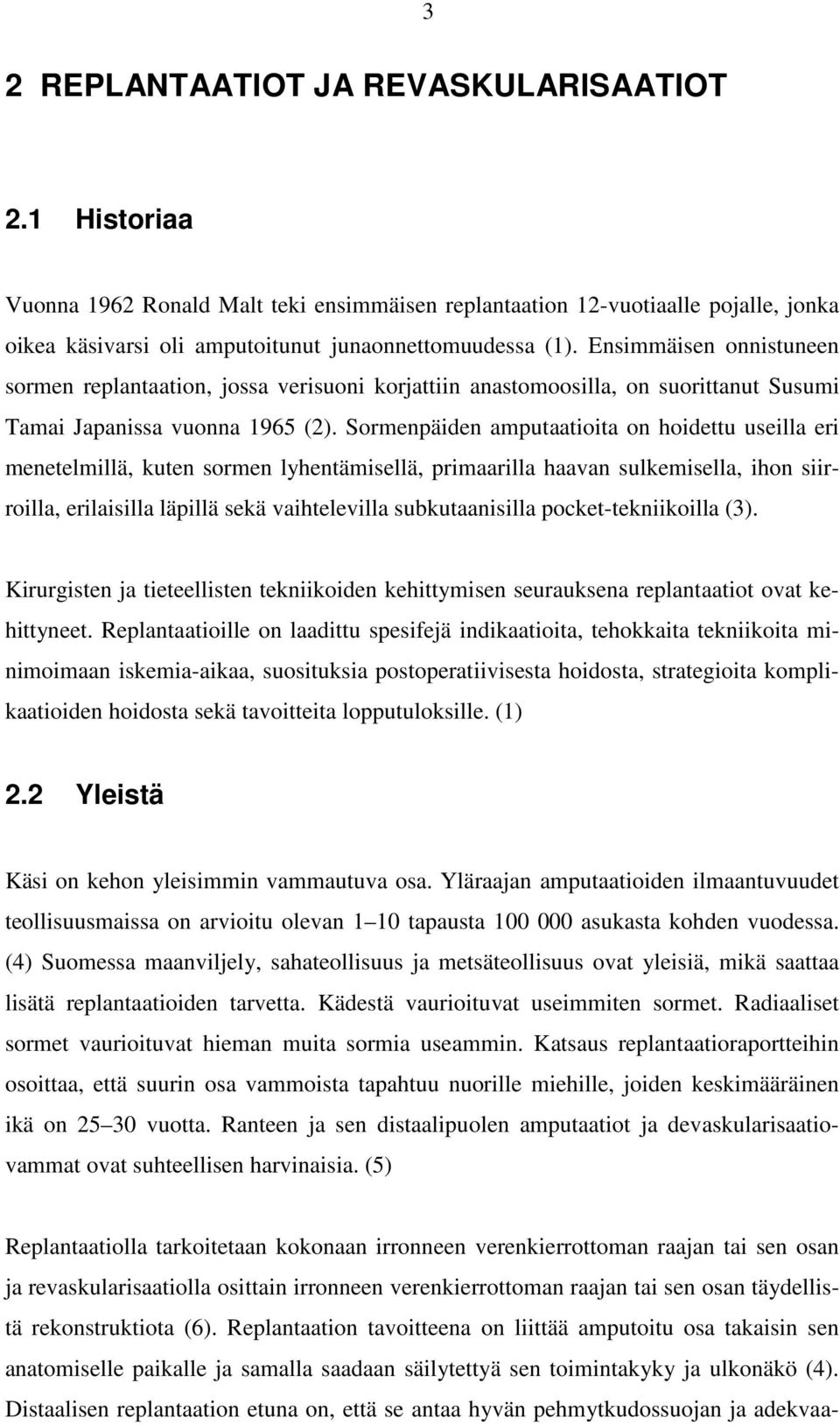 Sormenpäiden amputaatioita on hoidettu useilla eri menetelmillä, kuten sormen lyhentämisellä, primaarilla haavan sulkemisella, ihon siirroilla, erilaisilla läpillä sekä vaihtelevilla subkutaanisilla