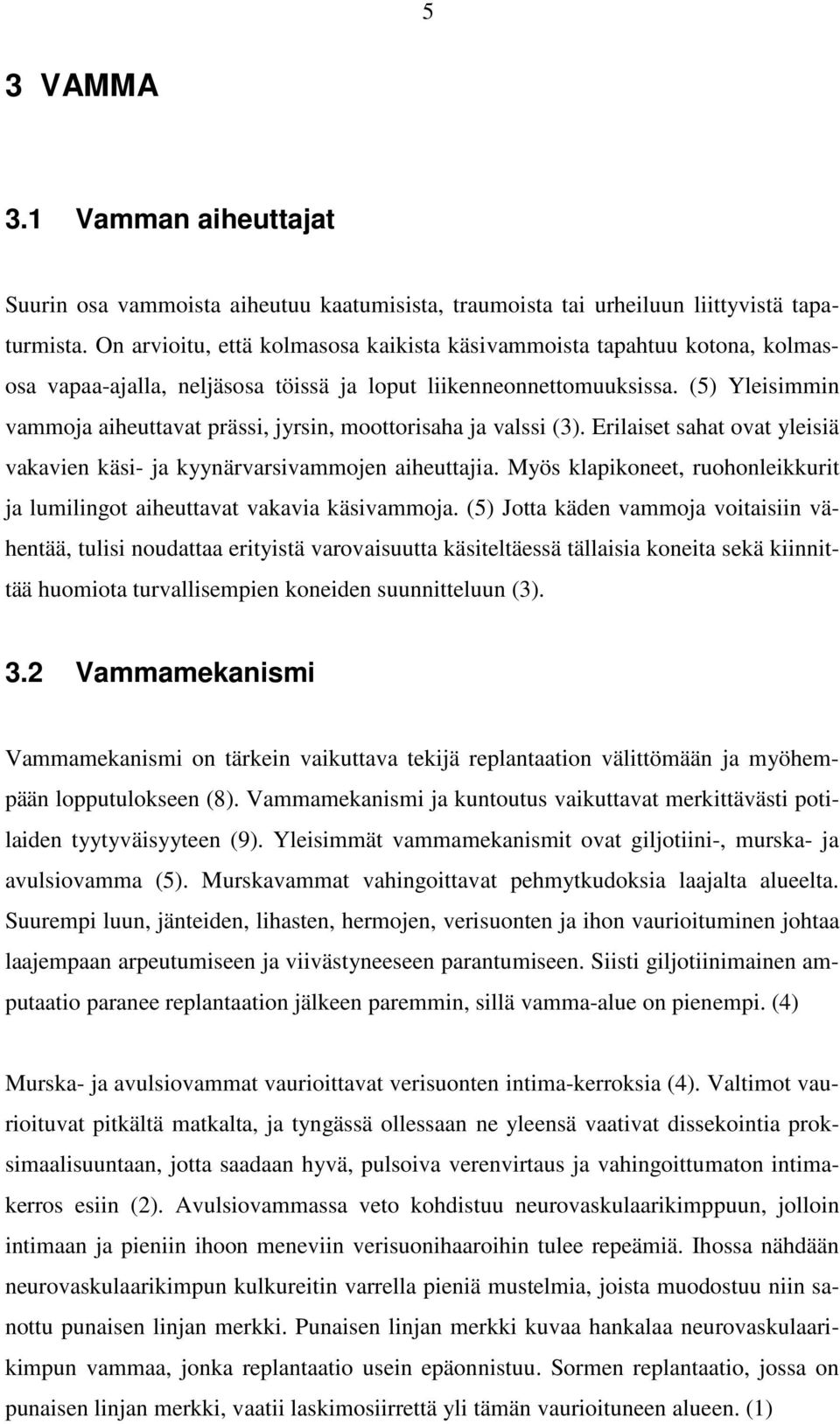 (5) Yleisimmin vammoja aiheuttavat prässi, jyrsin, moottorisaha ja valssi (3). Erilaiset sahat ovat yleisiä vakavien käsi- ja kyynärvarsivammojen aiheuttajia.