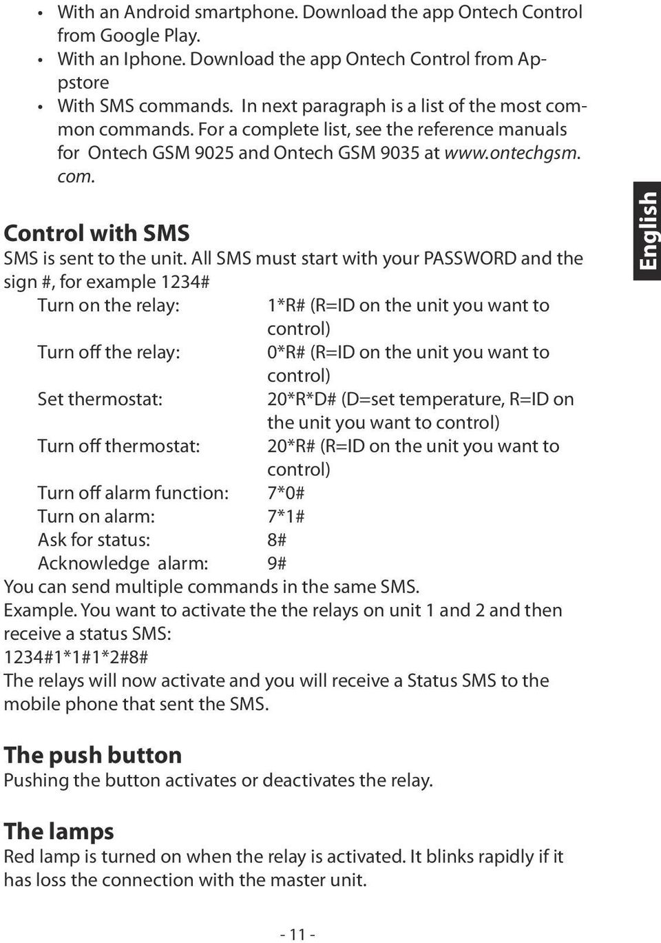 All SMS must start with your PASSWORD and the sign #, for example 1234# Turn on the relay: 1*R# (R=ID on the unit you want to control) Turn off the relay: 0*R# (R=ID on the unit you want to control)