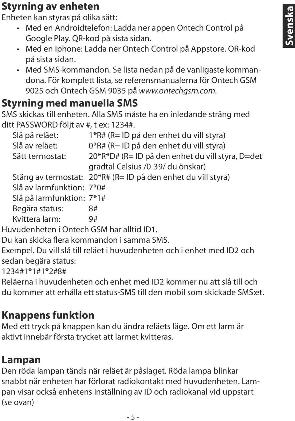 Styrning med manuella SMS SMS skickas till enheten. Alla SMS måste ha en inledande sträng med ditt PASSWORD följt av #, t ex: 1234#.