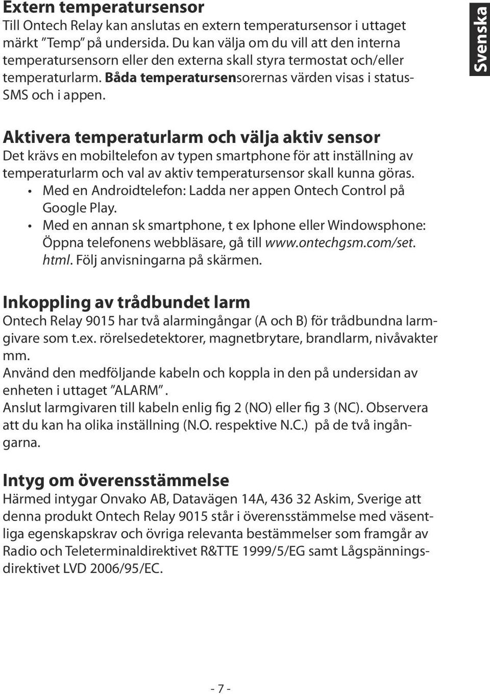 Svenska Aktivera temperaturlarm och välja aktiv sensor Det krävs en mobiltelefon av typen smartphone för att inställning av temperaturlarm och val av aktiv temperatursensor skall kunna göras.