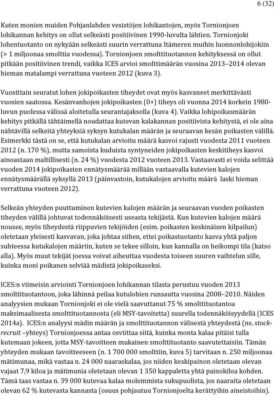 Tornionjoen smolttituotannon kehityksessä on ollut pitkään positiivinen trendi, vaikka ICES arvioi smolttimäärän vuosina 2013 2014 olevan hieman matalampi verrattuna vuoteen 2012 (kuva 3).