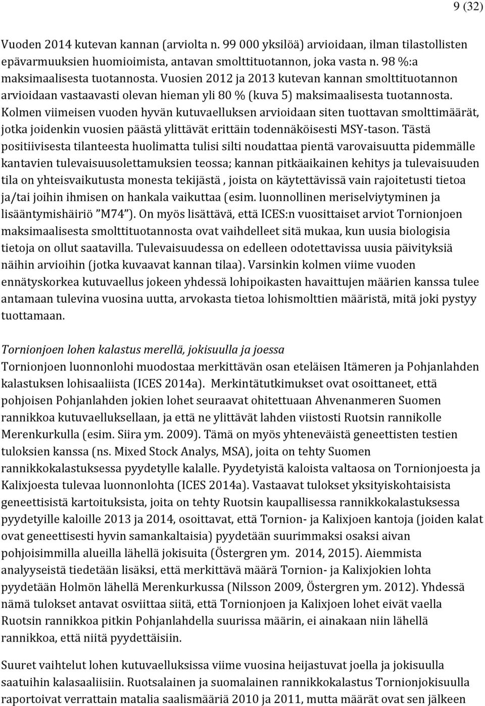 Kolmen viimeisen vuoden hyvän kutuvaelluksen arvioidaan siten tuottavan smolttimäärät, jotka joidenkin vuosien päästä ylittävät erittäin todennäköisesti MSY-tason.