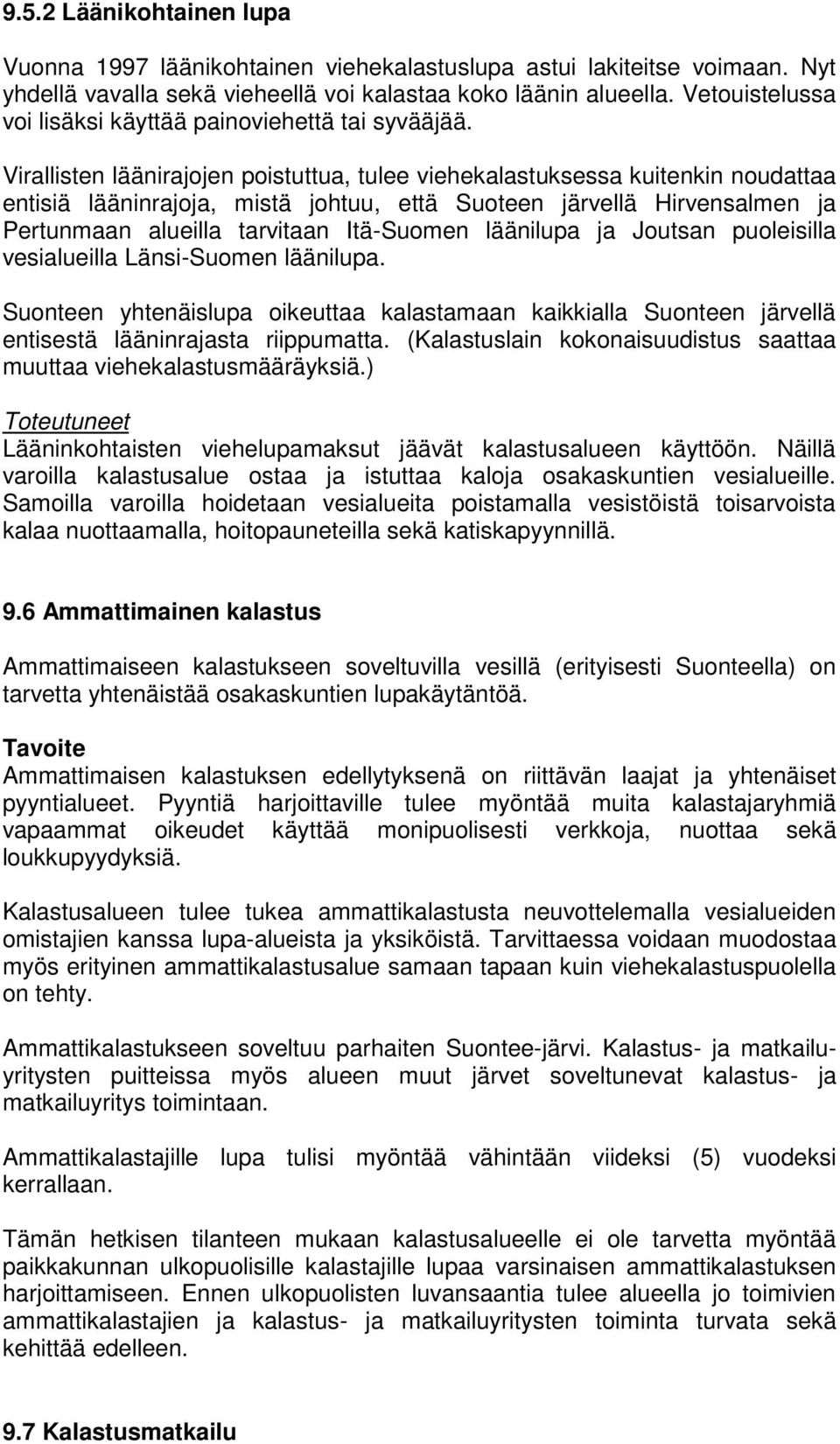 Virallisten läänirajojen poistuttua, tulee viehekalastuksessa kuitenkin noudattaa entisiä lääninrajoja, mistä johtuu, että Suoteen järvellä Hirvensalmen ja Pertunmaan alueilla tarvitaan Itä-Suomen