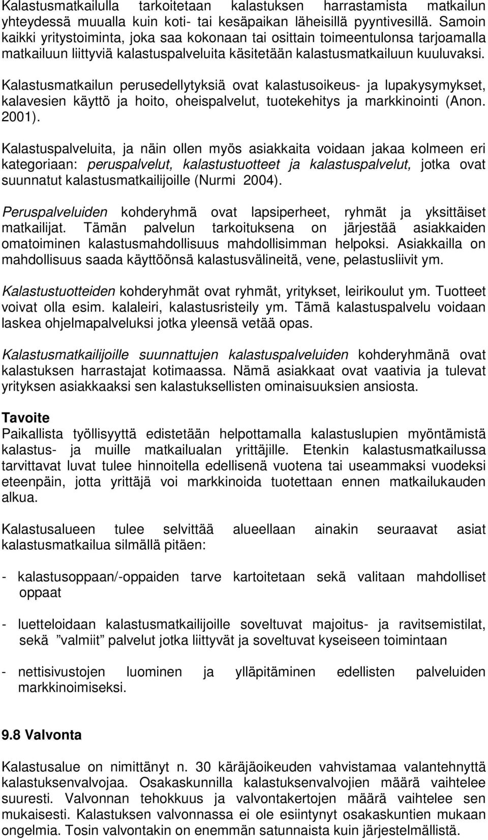 Kalastusmatkailun perusedellytyksiä ovat kalastusoikeus- ja lupakysymykset, kalavesien käyttö ja hoito, oheispalvelut, tuotekehitys ja markkinointi (Anon. 2001).