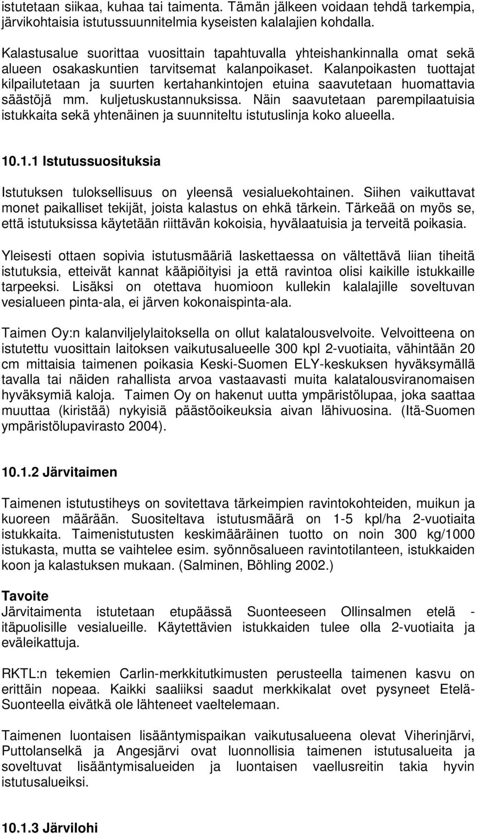 Kalanpoikasten tuottajat kilpailutetaan ja suurten kertahankintojen etuina saavutetaan huomattavia säästöjä mm. kuljetuskustannuksissa.