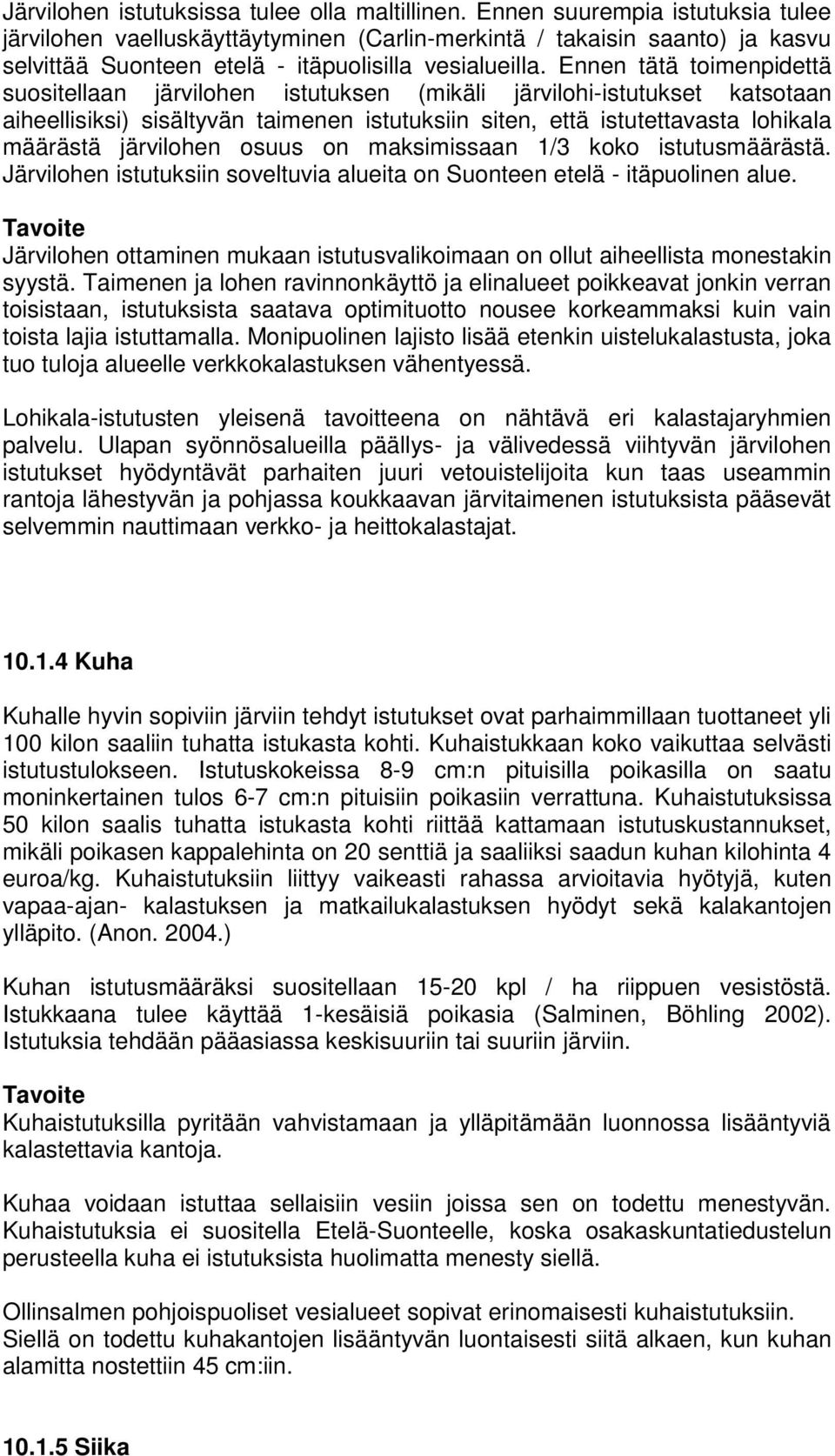 Ennen tätä toimenpidettä suositellaan järvilohen istutuksen (mikäli järvilohi-istutukset katsotaan aiheellisiksi) sisältyvän taimenen istutuksiin siten, että istutettavasta lohikala määrästä