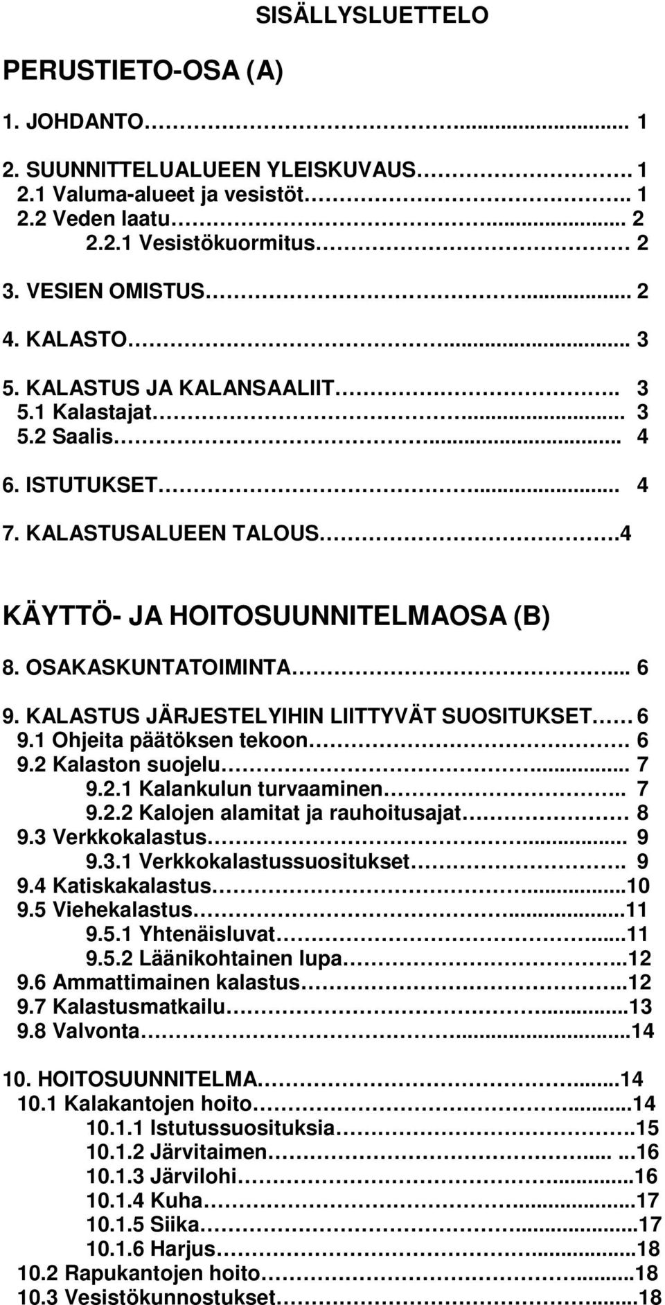 KALASTUS JÄRJESTELYIHIN LIITTYVÄT SUOSITUKSET 6 9.1 Ohjeita päätöksen tekoon. 6 9.2 Kalaston suojelu... 7 9.2.1 Kalankulun turvaaminen.. 7 9.2.2 Kalojen alamitat ja rauhoitusajat 8 9.3 Verkkokalastus.