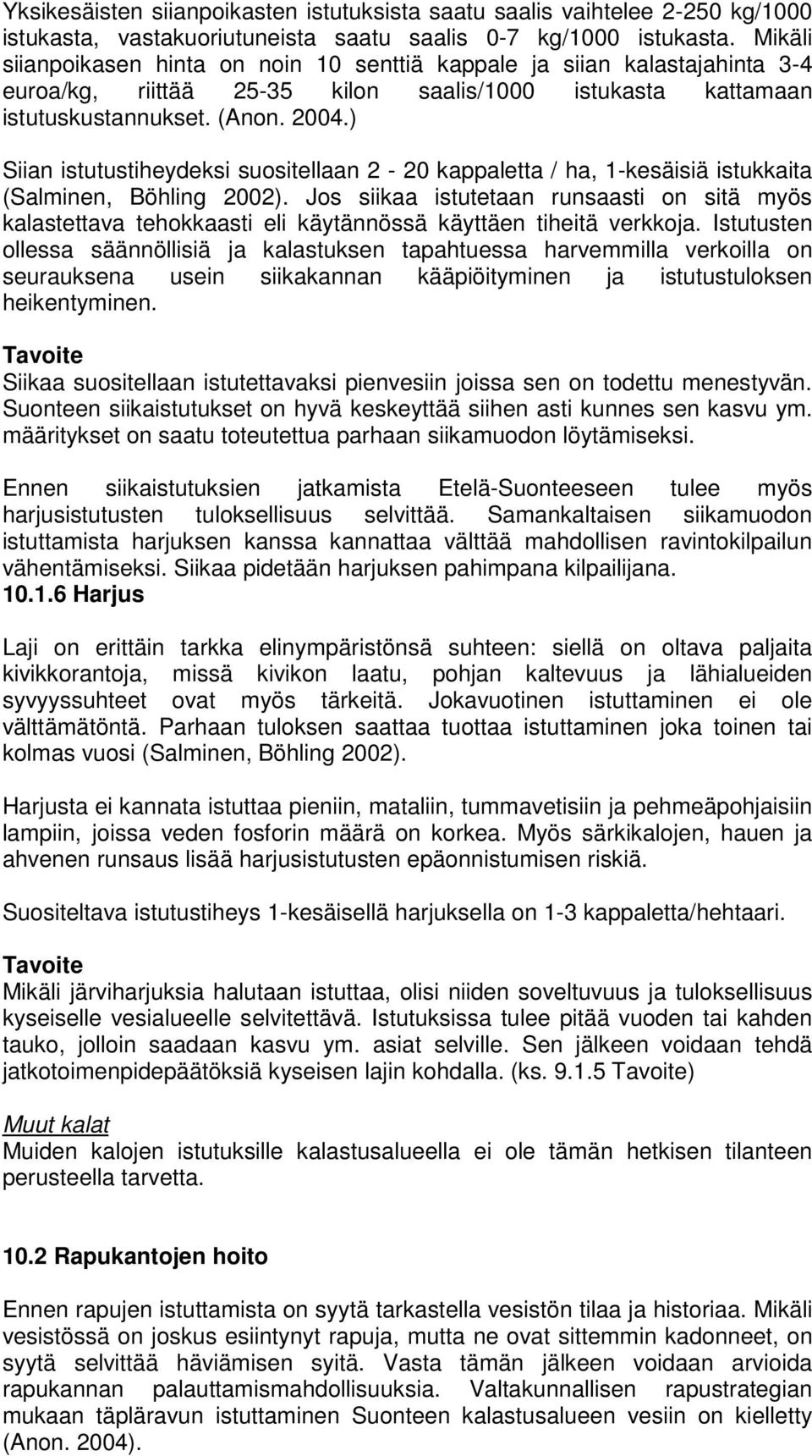 ) Siian istutustiheydeksi suositellaan 2-20 kappaletta / ha, 1-kesäisiä istukkaita (Salminen, Böhling 2002).