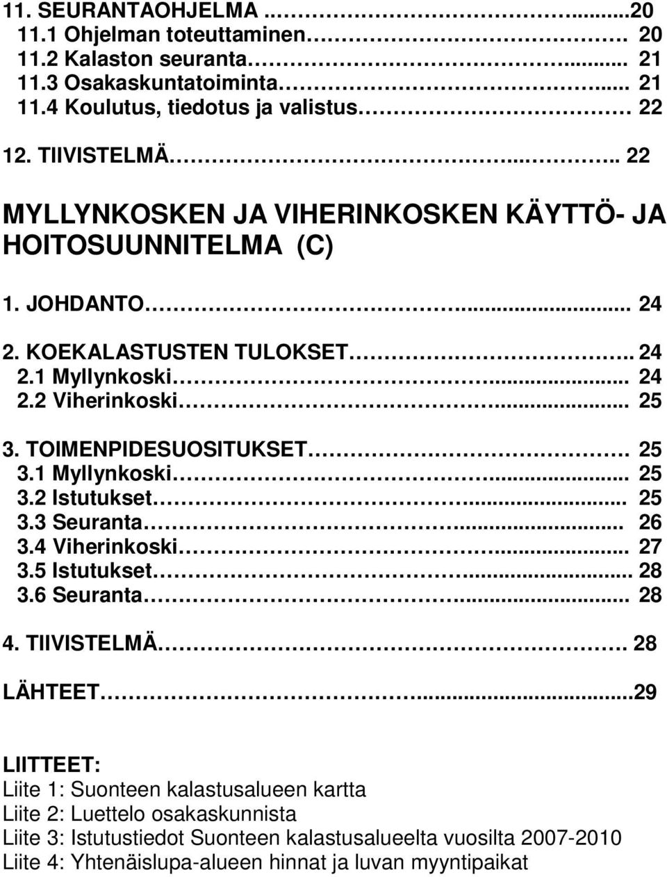 TOIMENPIDESUOSITUKSET. 25 3.1 Myllynkoski... 25 3.2 Istutukset... 25 3.3 Seuranta... 26 3.4 Viherinkoski... 27 3.5 Istutukset... 28 3.6 Seuranta... 28 4. TIIVISTELMÄ. 28 LÄHTEET.