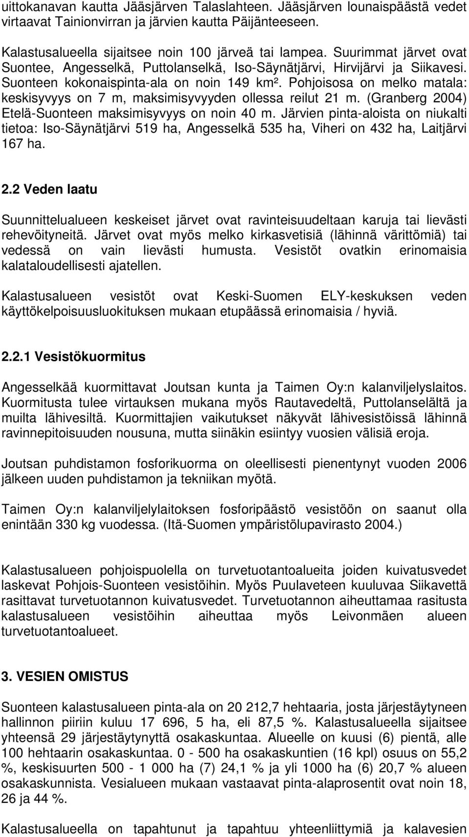 Pohjoisosa on melko matala: keskisyvyys on 7 m, maksimisyvyyden ollessa reilut 21 m. (Granberg 2004) Etelä-Suonteen maksimisyvyys on noin 40 m.