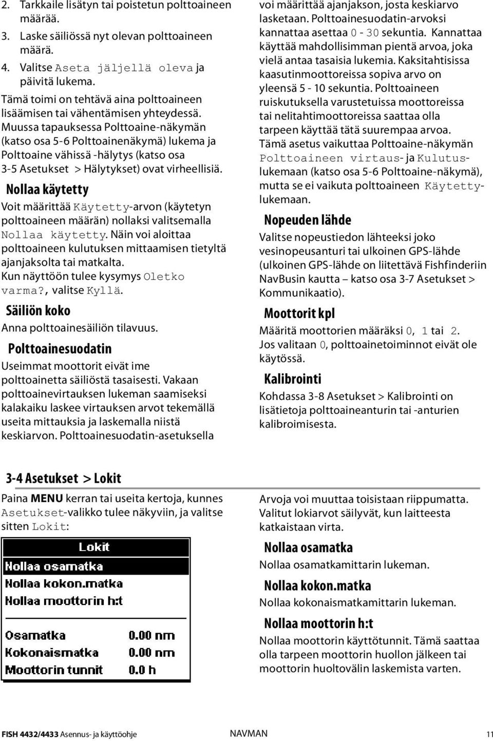 Muussa tapauksessa Polttoaine-näkymän (katso osa 5-6 Polttoainenäkymä) lukema ja Polttoaine vähissä -hälytys (katso osa 3-5 Asetukset > Hälytykset) ovat virheellisiä.